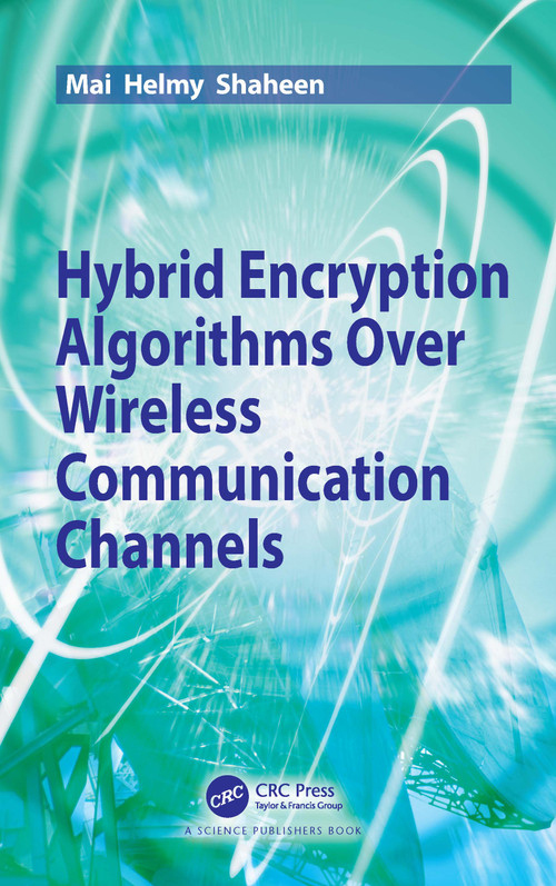 Hybrid Encryption Algorithms over Wireless Communication Channels by Mai Helmy Shaheen, 9780367508197