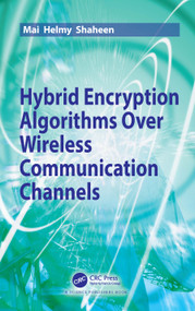 Hybrid Encryption Algorithms over Wireless Communication Channels by Mai Helmy Shaheen, 9780367508197