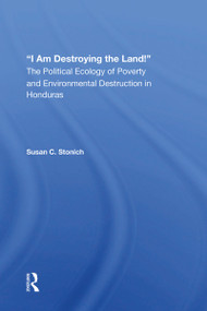 I Am Destroying The Land! (The Political Ecology Of Poverty And Environmental Destruction In Honduras) by Susan C Stonich, 9780367161071