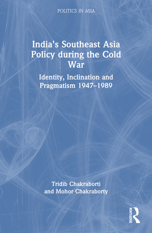 India's Southeast Asia Policy during the Cold War (Identity, Inclination and Pragmatism 1947-1989) - 9780367724924 by Tridib Chakraborti, Mohor Chakraborty, 9780367724924