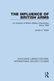 The Influence of British Arms (An Analysis of British Military Intervention Since 1956) - 9780367701598 by James H. Wyllie, 9780367701598