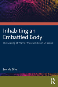 Inhabiting an Embattled Body (The Making of Warrior Masculinities in Sri Lanka) - 9781032422732 by Jani de Silva, 9781032422732