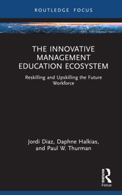 The Innovative Management Education Ecosystem (Reskilling and Upskilling the Future Workforce) by Jordi Diaz, Daphne Halkias, Paul W. Thurman, 9781032312217