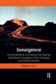 Insurgence (How Established Incumbents Can Operate Like Nimble Insurgents in Fast Changing and Volatile Markets) - 9781032337173 by Matthew Tice, 9781032337173
