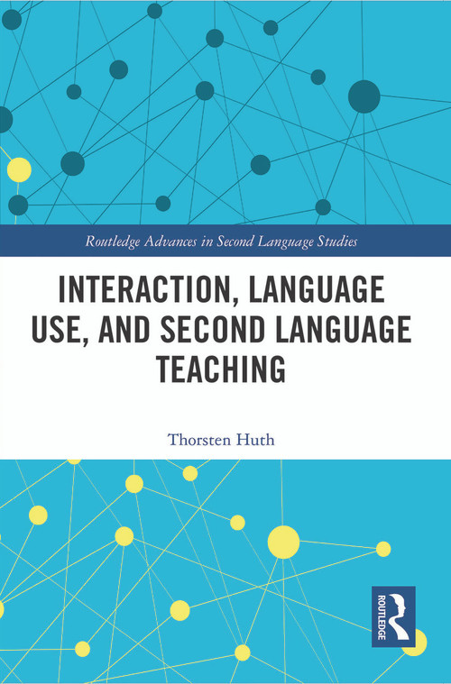 Interaction, Language Use, and Second Language Teaching by Thorsten Huth, 9780367547363