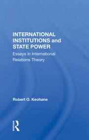 International Institutions And State Power (Essays In International Relations Theory) by Robert O Keohane, 9780367152970