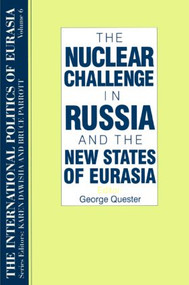 The International Politics of Eurasia: v. 6: The Nuclear Challenge in Russia and the New States of Eurasia - 9781563243639 by George Quester, 9781563243639
