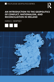An Introduction to the Geopolitics of Conflict, Nationalism, and Reconciliation in Ireland by Kara E. Dempsey, 9780367692667