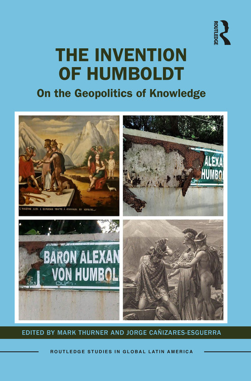 The Invention of Humboldt (On the Geopolitics of Knowledge) by Mark Thurner, Jorge Cañizares-Esguerra, 9781032139166