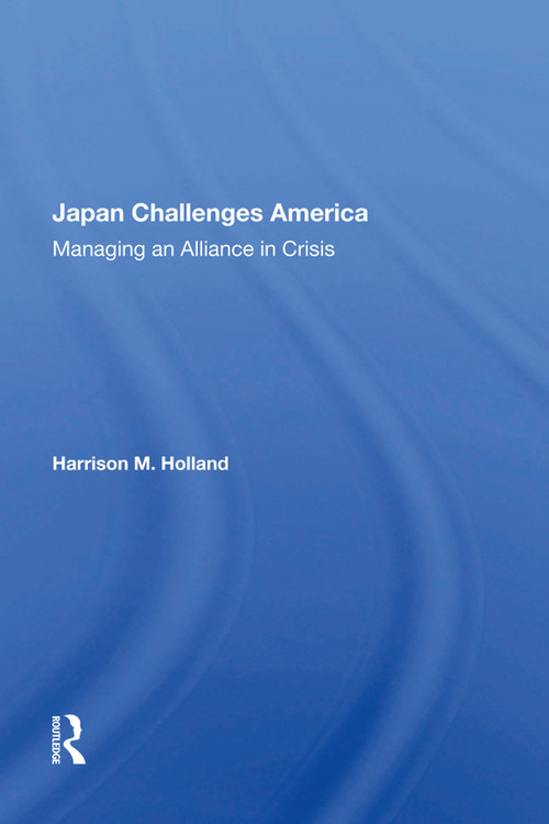 Japan Challenges America (Managing An Alliance In Crisis) by Harrison M Holland, 9780367152666