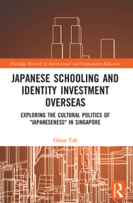 Japanese Schooling and Identity Investment Overseas (Exploring the Cultural Politics of "Japaneseness" in Singapore) by Glenn Toh, 9780367538675