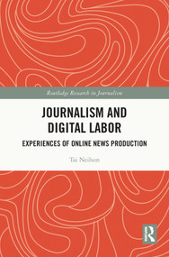 Journalism and Digital Labor (Experiences of Online News Production) by Tai Neilson, 9780367688943