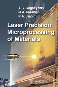 Laser Precision Microprocessing of Materials by A. G. Grigor'yants, M. A. Kazaryan, N. A. Lyabin, 9781032401690