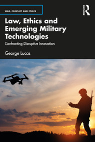 Law, Ethics and Emerging Military Technologies (Confronting Disruptive Innovation) by George Lucas, 9781032227283