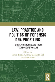 Law, Practice and Politics of Forensic DNA Profiling (Forensic Genetics and their Technolegal Worlds) by Victor Toom, Matthias Wienroth, Amade M'charek, 9781032385280