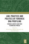Law, Practice and Politics of Forensic DNA Profiling (Forensic Genetics and their Technolegal Worlds) by Victor Toom, Matthias Wienroth, Amade M'charek, 9781032385280