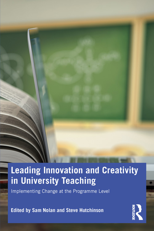Leading Innovation and Creativity in University Teaching (Implementing Change at the Programme Level) by Sam Nolan, Steve Hutchinson, 9781032041483