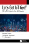 Let's Get IoT-fied! (30 IoT Projects for All Levels) by Anudeep Juluru, Shriram K. Vasudevan, T.S. Murugesh, 9780367706074
