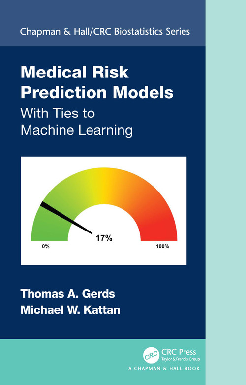 Medical Risk Prediction Models (With Ties to Machine Learning) by Thomas A. Gerds, Michael W. Kattan, 9780367673734
