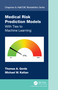 Medical Risk Prediction Models (With Ties to Machine Learning) by Thomas A. Gerds, Michael W. Kattan, 9780367673734