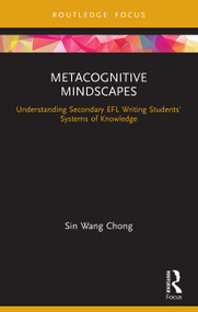 Metacognitive Mindscapes (Understanding Secondary EFL Writing Students' Systems of Knowledge) - 9780367541873 by Sin Wang Chong, 9780367541873