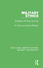 Military Ethics (Guidelines for Peace and War) by N. Fotion, Gerard Elfstrom, 9780367608514