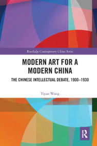 Modern Art for a Modern China (The Chinese Intellectual Debate, 1900-1930) - 9780367609078 by Yiyan Wang, 9780367609078