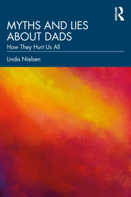 Myths and Lies about Dads (How They Hurt Us All) by Linda Nielsen, 9781032348230