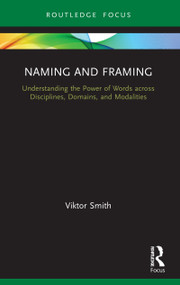 Naming and Framing (Understanding the Power of Words across Disciplines, Domains, and Modalities) - 9780367725938 by Viktor Smith, 9780367725938