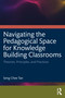 Navigating the Pedagogical Space for Knowledge Building Classrooms (Theories, Principles, and Practices) by Seng Chee Tan, 9780367705534