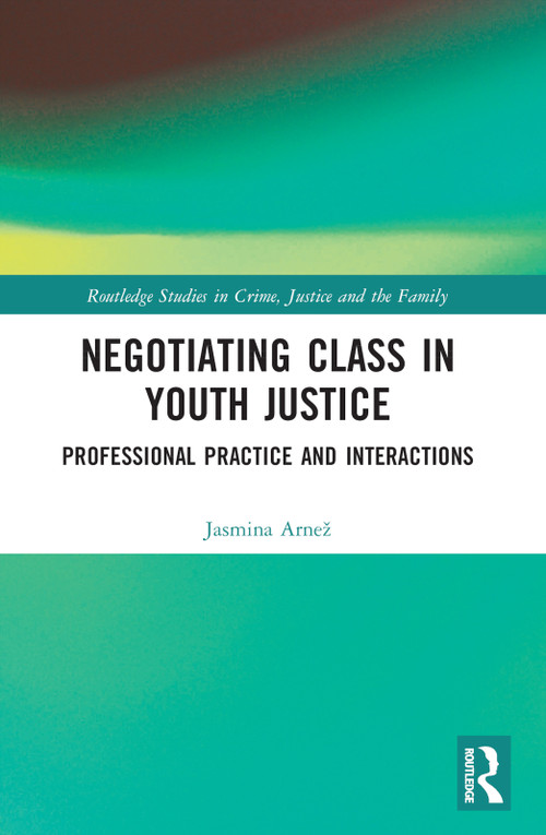 Negotiating Class in Youth Justice (Professional Practice and Interactions) by Jasmina Arnež, 9780367743437