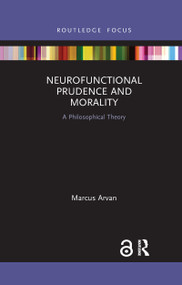 Neurofunctional Prudence and Morality (A Philosophical Theory) - 9781032337036 by Marcus Arvan, 9781032337036