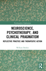 Neuroscience, Psychotherapy and Clinical Pragmatism (Reflective Practice and Therapeutic Action) - 9780367701413 by William Borden, 9780367701413