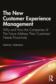 The New Customer Experience Management (Why and How the Companies of the Future Address Their Customers' Needs Proactively) by Ivaylo Yorgov, 9781032313412