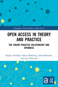 Open Access in Theory and Practice (The Theory-Practice Relationship and Openness) by Stephen Pinfield, Simon Wakeling, David Bawden, Lyn Robinson, 9780367524258