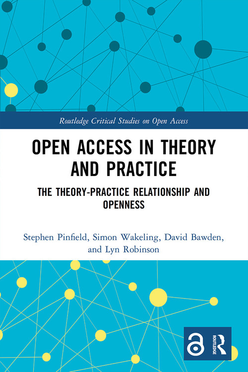 Open Access in Theory and Practice (The Theory-Practice Relationship and Openness) by Stephen Pinfield, Simon Wakeling, David Bawden, Lyn Robinson, 9780367524258