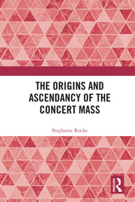 The Origins and Ascendancy of the Concert Mass by Stephanie Rocke, 9780367552954