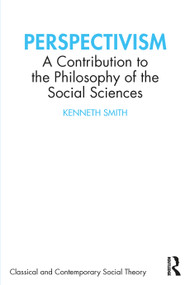 Perspectivism (A Contribution to the Philosophy of the Social Sciences) by Kenneth Smith, 9781032404783