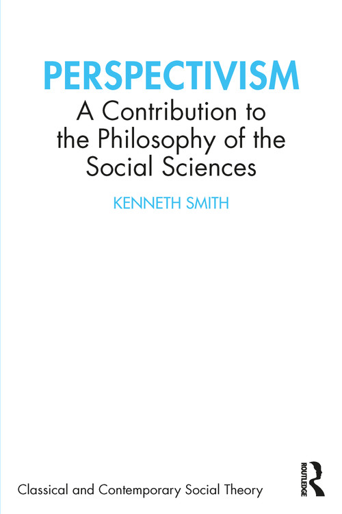 Perspectivism (A Contribution to the Philosophy of the Social Sciences) by Kenneth Smith, 9781032404783