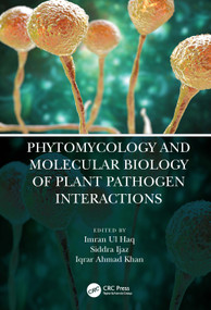 Phytomycology and Molecular Biology of Plant Pathogen Interactions by Imran Ul Haq, Siddra Ijaz, Iqrar Ahmad Khan, 9780367755072