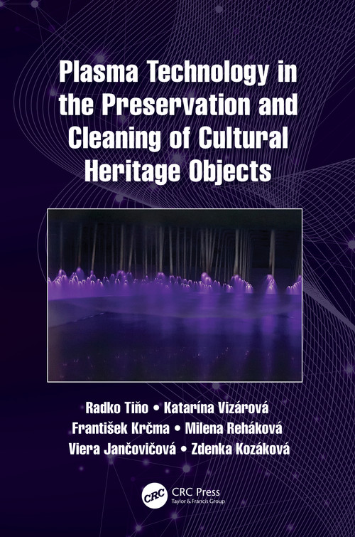 Plasma Technology in the Preservation and Cleaning of Cultural Heritage Objects by Radko Tiňo, Katarína Vizárová, František Krčma, Milena Reháková, Viera Jančovičová, Zdenka Kozáková, 9780367699802