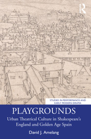 Playgrounds (Urban Theatrical Culture in Shakespeare's England and Golden Age Spain) by David J. Amelang, 9781032399461