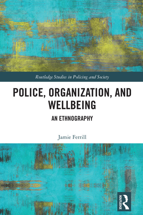 Police, Organization, and Wellbeing (An Ethnography) by Jamie Ferrill, 9780367721367