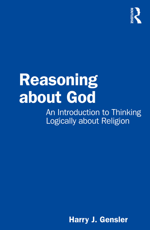 Reasoning about God (An Introduction to Thinking Logically about Religion) by Harry J Gensler, 9781032341729