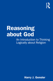 Reasoning about God (An Introduction to Thinking Logically about Religion) by Harry J Gensler, 9781032341729