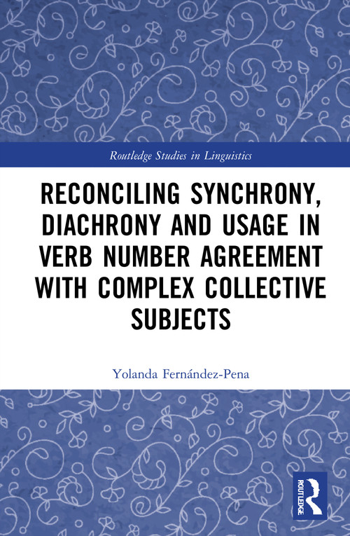 Reconciling Synchrony, Diachrony and Usage in Verb Number Agreement with Complex Collective Subjects by Yolanda Fernández-Pena, 9780367643423