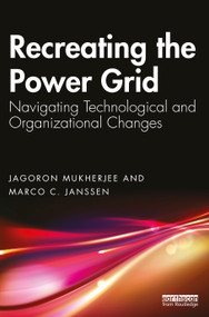 Recreating the Power Grid (Navigating Technological and Organizational Changes) by Jagoron Mukherjee, Marco C. Janssen, 9781032406220