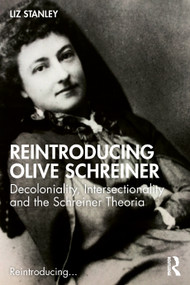 Reintroducing Olive Schreiner (Decoloniality, Intersectionality and the Schreiner Theoria) by Liz Stanley, 9780367765590