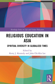 Religious Education in Asia (Spiritual Diversity in Globalized Times) by Kerry J. Kennedy, John Chi-Kin Lee, 9780367534707