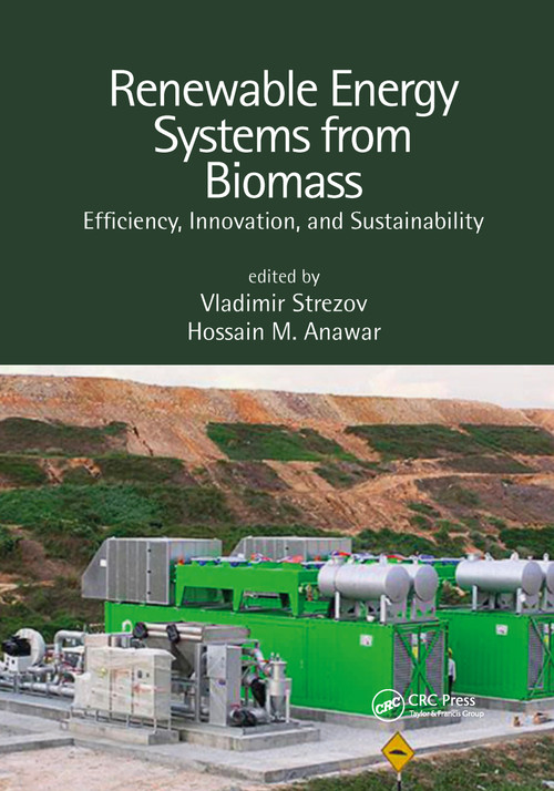 Renewable Energy Systems from Biomass (Efficiency, Innovation and Sustainability) by Vladimir Strezov, Hossain Md. Anawar, 9781032338729